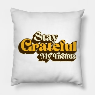 Stay Grateful My Friends Pillow