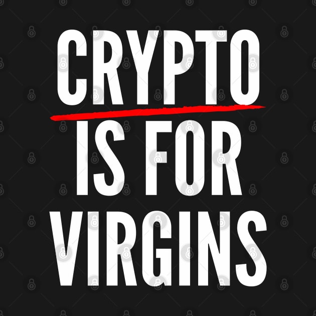 Crypto is for virgins by Seaside Designs