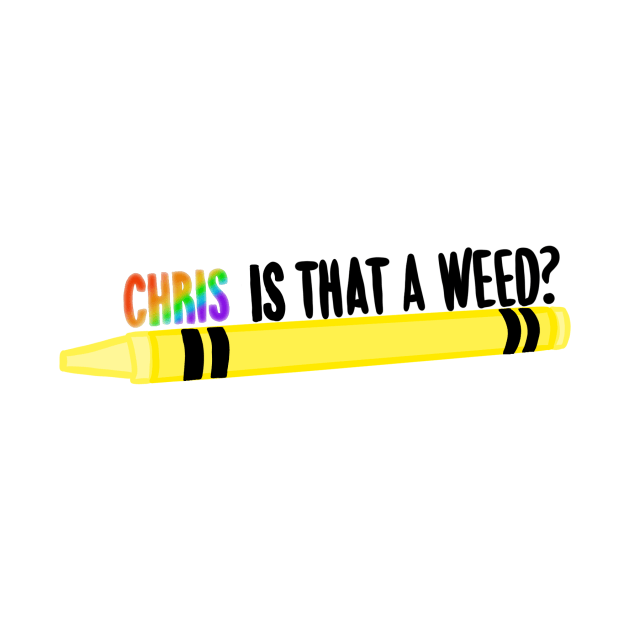 Chris is that a weed? by cmxcrunch