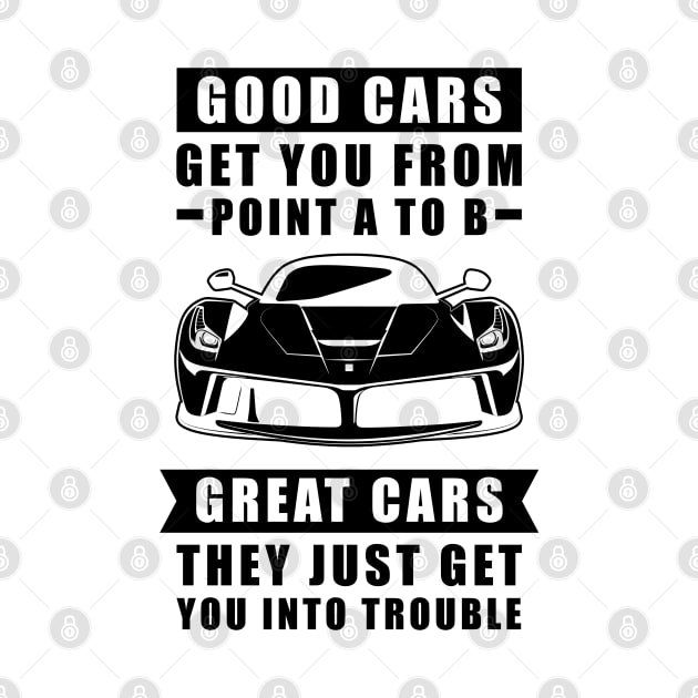 The Good Cars Get You From Point A To B, Great Cars - They Just Get You Into Trouble - Funny Car Quote by DesignWood Atelier