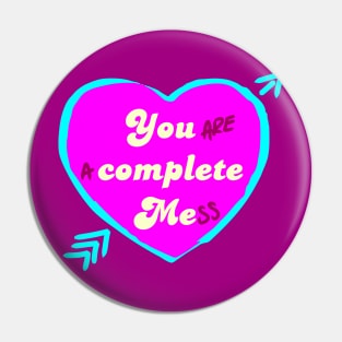 You are a complete mess Pin