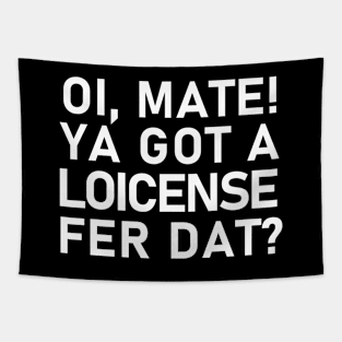 Oi, Mate! Ya Got a Loicense Fer Dat? Tapestry