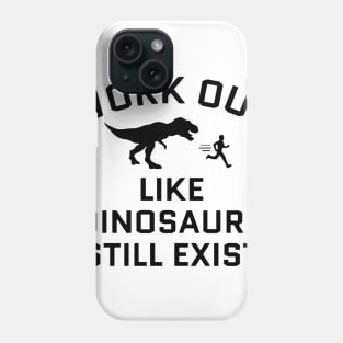 Work Out Like Donsaurs Still Exist Phone Case