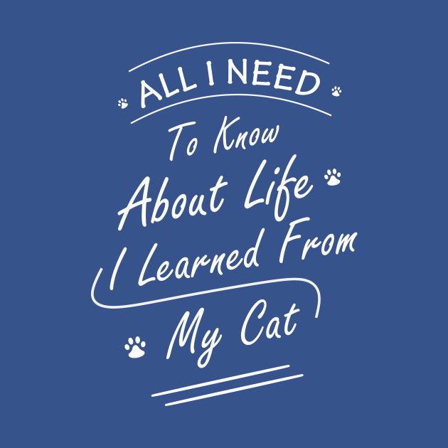 Disover All I Need To Know About Life I Learned From My Cat - All I Need To Know About Life I Learned - T-Shirt