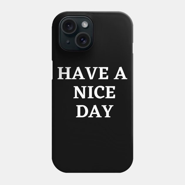 Have a nice day Phone Case by Word and Saying