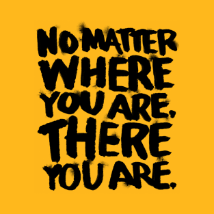 No Matter Where You Are T-Shirt