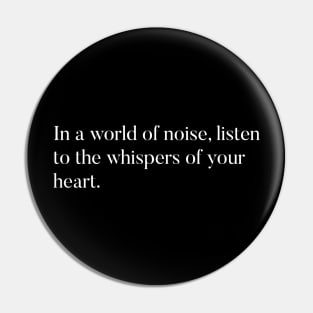 In a world of noise, listen to the whispers of your heart Pin