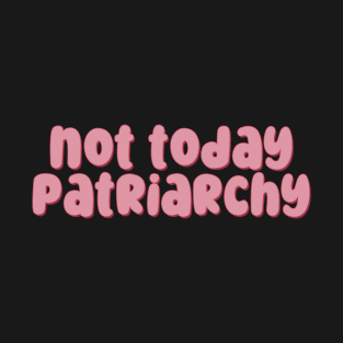 Not Today Patriarchy T-Shirt