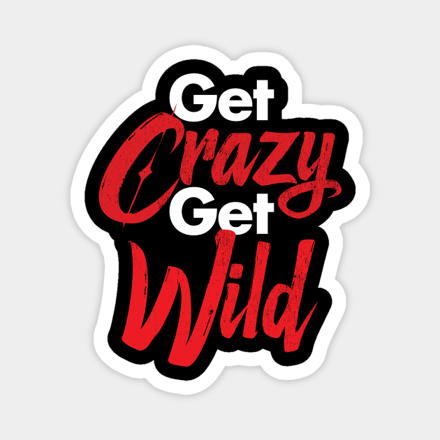 Get Crazy Get Wild Magnet by zeeshirtsandprints