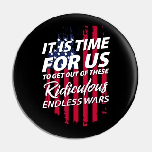 It's Time For Us To Get Out Of These Ridicules Endless War Pin