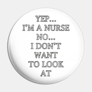 Funny nurse quote saying, Yep…Im A Nurse No…I Dont Want To Look At It Pin
