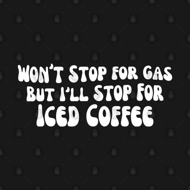 Won’t Stop For Gas But I’ll Stop For Iced Coffee by yass-art