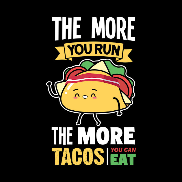 More you Run - Taco Burrito Tortilla Mexican Food by merchmafia