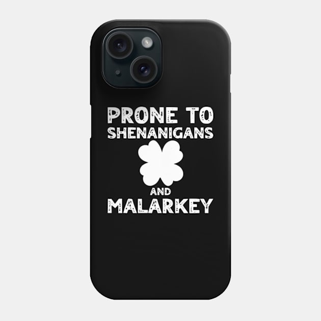 Prone To Shenanigans And Malarkey St Patricks Day Phone Case by Shopinno Shirts