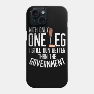 With Only One Leg I Still Run Better Than The Government Phone Case