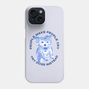 People make people cry, try dogs instead Phone Case