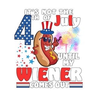 Not 4th of July Until My Wiener Comes Out Funny Hotdog T-Shirt