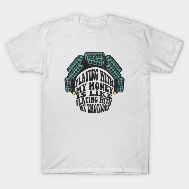 Playing with my money is like playing with my emotions - Big Worm - T-Shirt