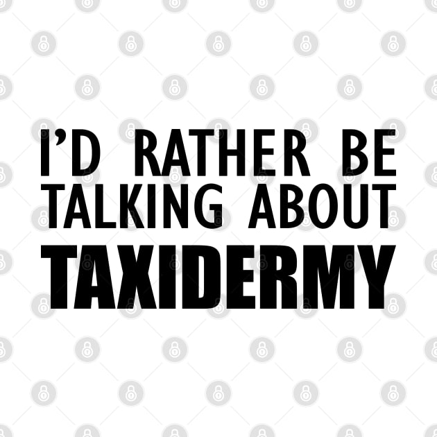 Taxidermist - I'd rather be talking about taxidermy by KC Happy Shop