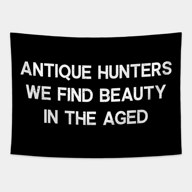 Antique Hunters We Find Beauty in the Aged Tapestry by trendynoize