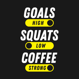 Goals High, Squats Low, Coffee Strong T-Shirt