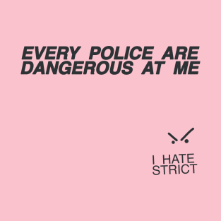 everypolice are dangerous at me T-Shirt