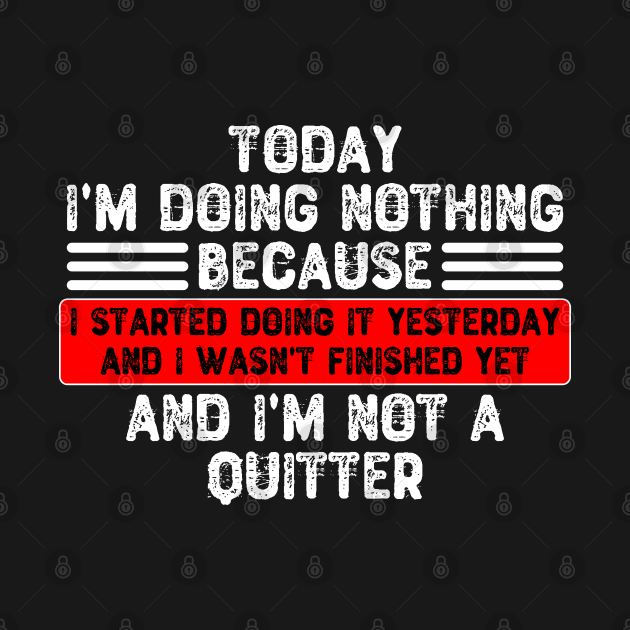 Today I'm Doing Nothing Because I Started Doing It Yesterday by Yyoussef101