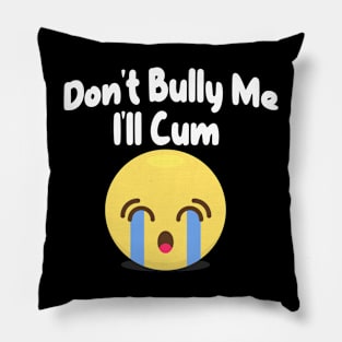 Don't Bully me I'll Cum Sad Face Pillow