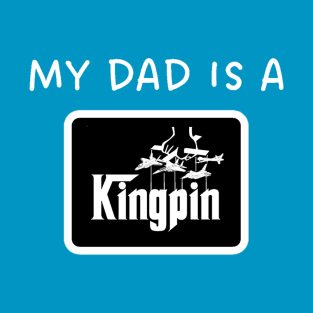 MY DAD IS A KINGPIN T-Shirt