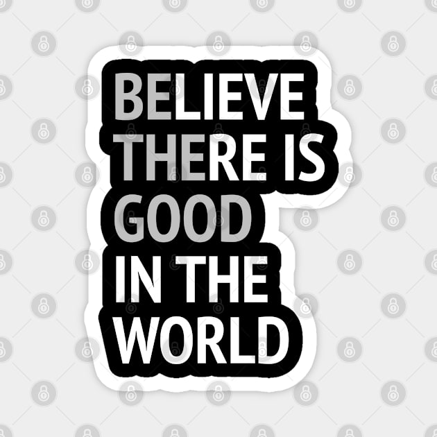 Be The Good - Believe There Is Good In The World Magnet by Texevod