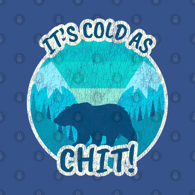 It’s Cold As “Chit” outside. Funny sarcastic shirt. - Cold - T-Shirt