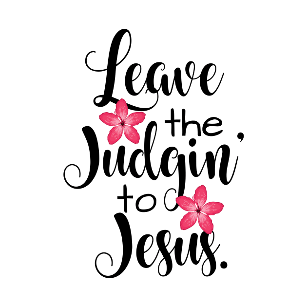 Leave The Judgin' To Jesus Floral by BBbtq