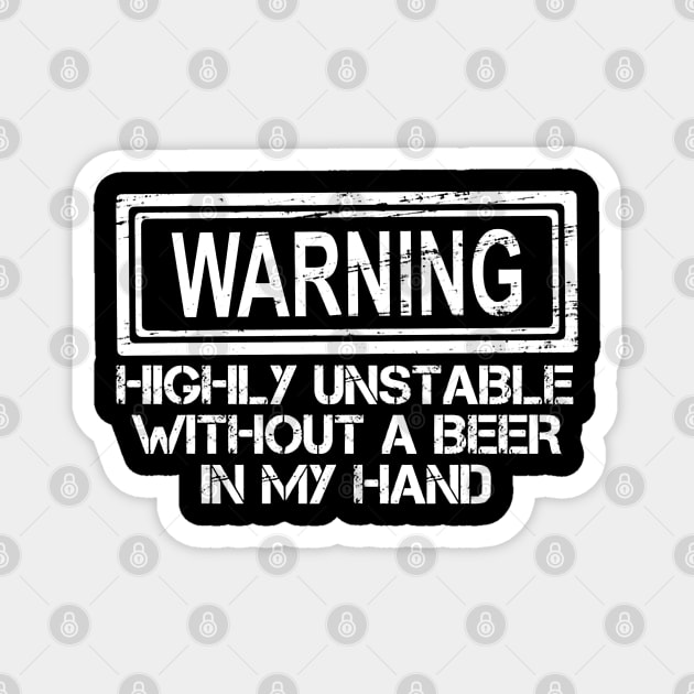 Warning Highly Unstable Without A Beer In My Hand Magnet by HomerNewbergereq