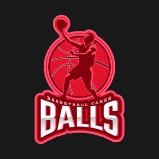 Basketball Takes Balls T-Shirt