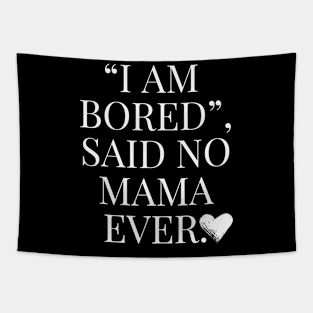 Funny Mom Quote, I am bored, said no Mama ever Tapestry