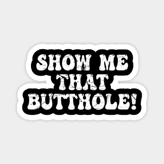 Offensive Adult Humor Show Me That Butthole Vintage Cool Offensive Adult Humor Magnet 