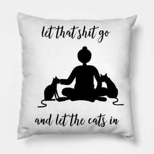 Let That Shit Go And Let The Cats In Pillow