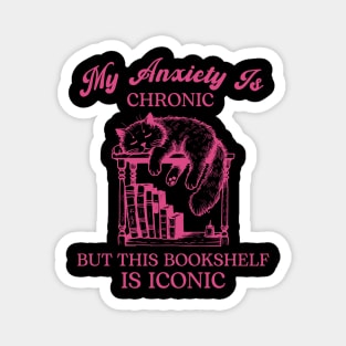 My Anxiety Is Chronic But This Bookshelf Is Iconic Magnet