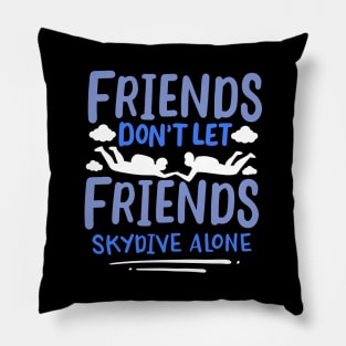 Friends Dont Let Friends Skydive Alone Pillow