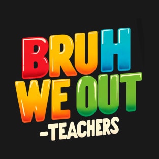 Bruh we out- teachers T-Shirt