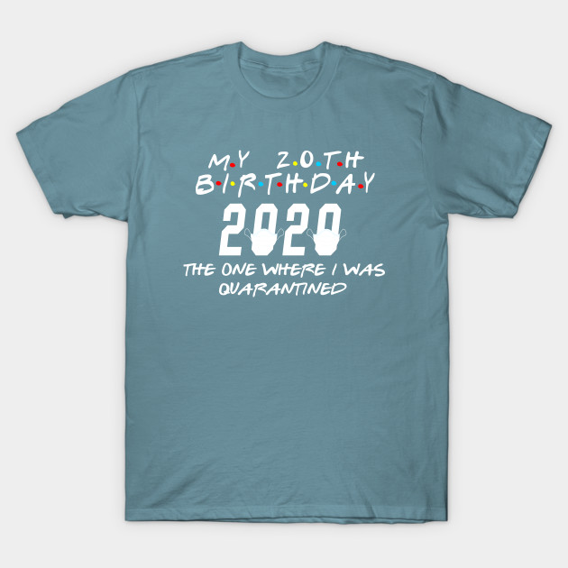 Discover 20th Birthday The one where I was Quarantined - The One Where I Was Quarantined - T-Shirt