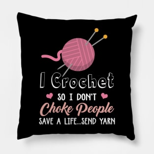 I Crochet So I Don't Choke People Save A Life...Send Yarn Pillow