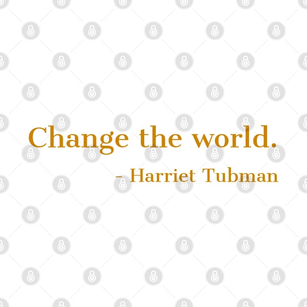 Change The World, Harriet Tubman, Quote, Black History, African American, Black Hero by UrbanLifeApparel