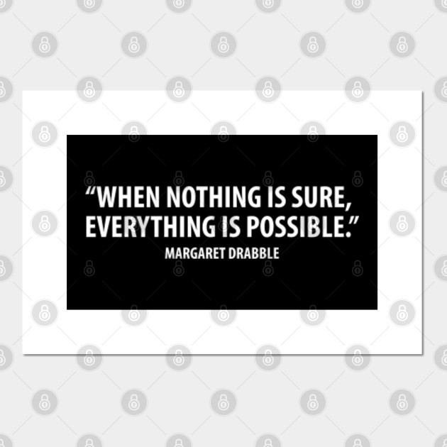 When Nothing Is Sure Everything Is Possible Margaret Drabble White Margaret Drabble Posters And Art Prints Teepublic