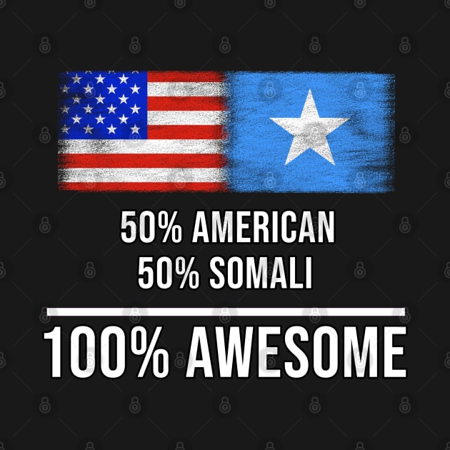 50% American 50% Somali 100% Awesome - Gift for Somali Heritage From Somalia by Country Flags