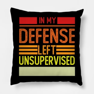 Cool Funny Tee In My Defense I Was Left Unsupervised Pillow