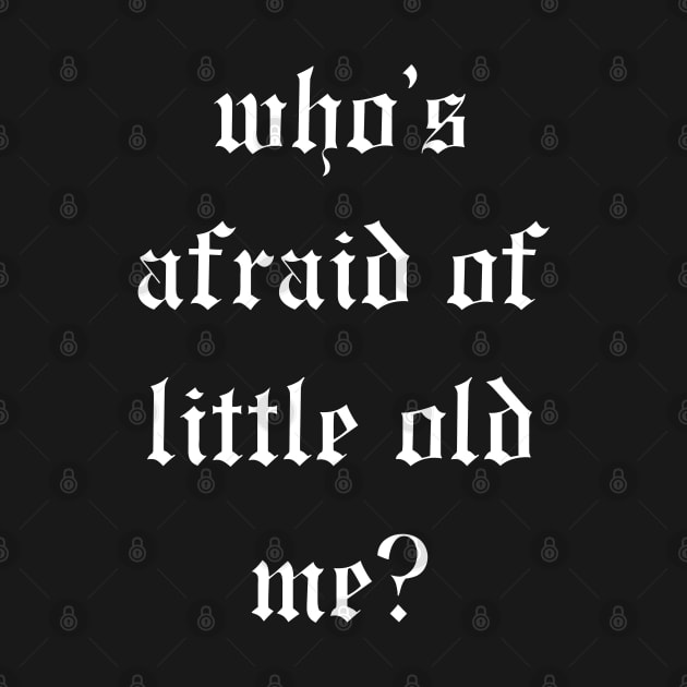 Who's Afraid Of Little Old Me? by Likeable Design