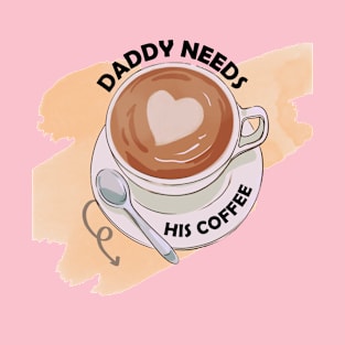 Daddy Needs Coffee - Funny Saying Coffee Cup T-Shirt