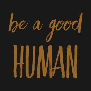 Be a good human T-Shirt