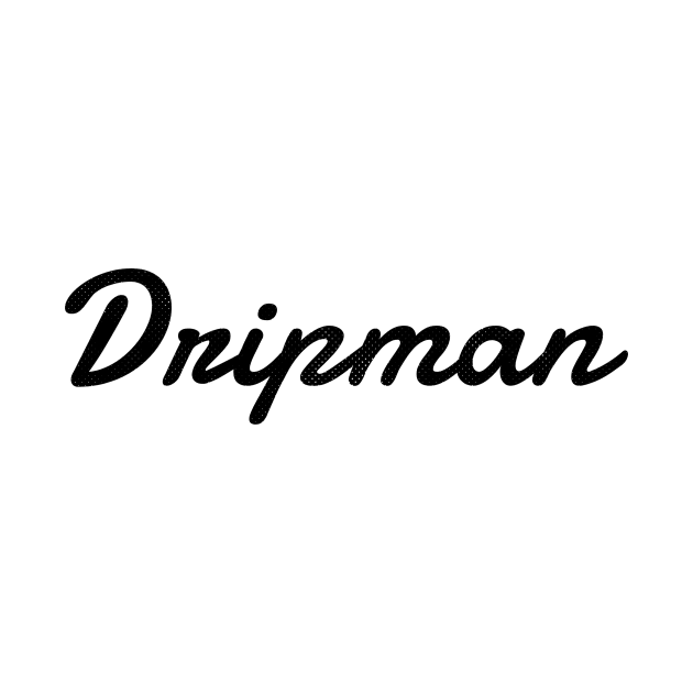 Dripman (blk text) by Six Gatsby